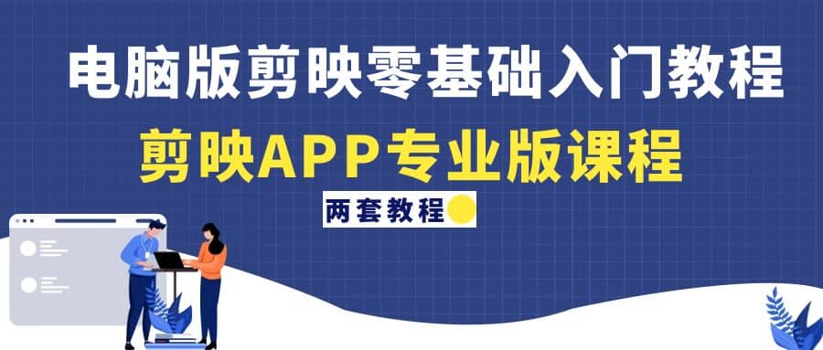 电脑版剪映零基础入门教程+剪映APP专业版课程（两套教程）-博学库