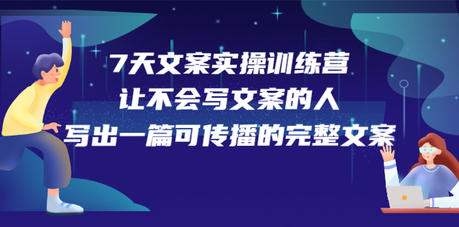 7天文案实操训练营第17期，让不会写文案的人，写出一篇可传播的完整文案-博学库