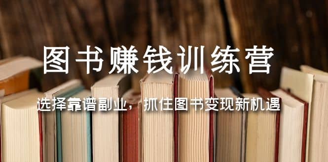 图书赚钱训练营：选择靠谱副业，抓住图书变现新机遇-博学库