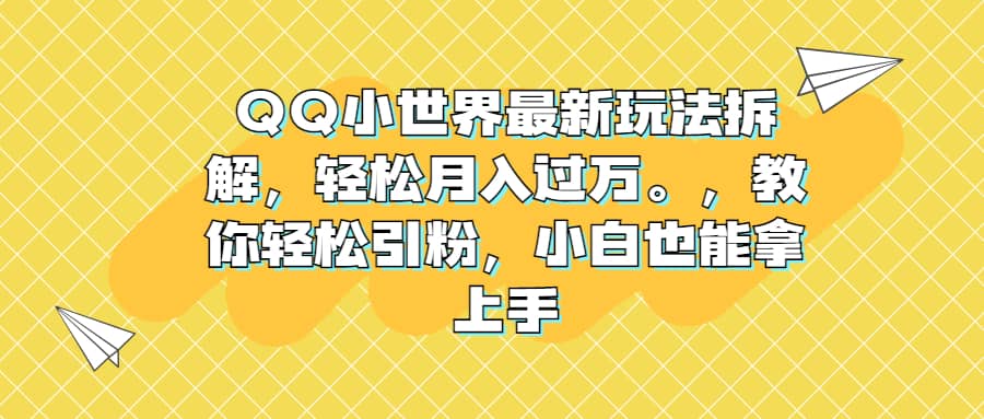 QQ小世界最新玩法拆解，轻松月入过万。教你轻松引粉，小白也能拿上手-博学库