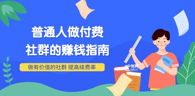 男儿国付费文章《普通人做付费社群的赚钱指南》做有价值的社群，提高续费率-博学库