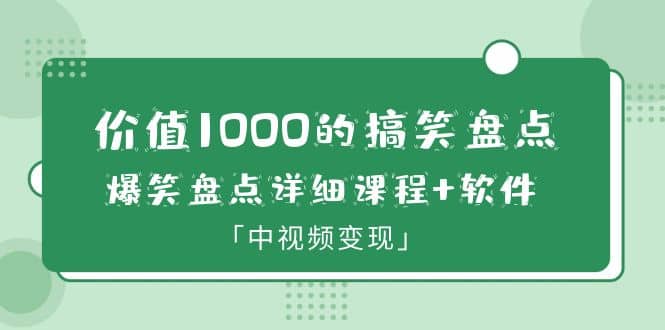 价值1000的搞笑盘点大V爆笑盘点详细课程+软件，中视频变现-博学库
