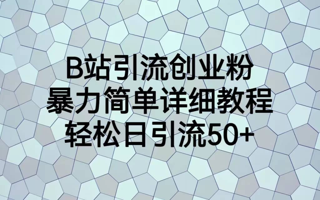 B站引流创业粉，暴力简单详细教程，轻松日引流50+-博学库