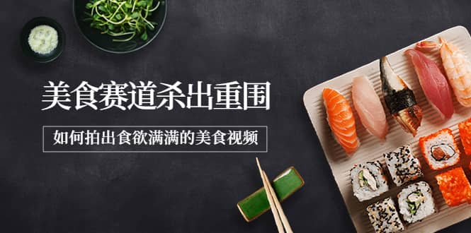 2022年8月最新美食赛道杀出重围，如何拍出食欲满满的美食视频-博学库