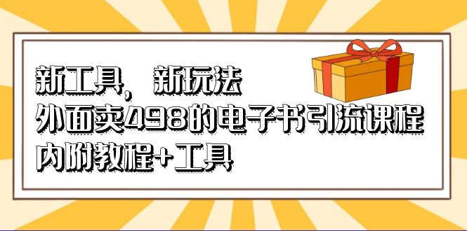 新工具，新玩法！外面卖498的电子书引流课程，内附教程+工具-博学库