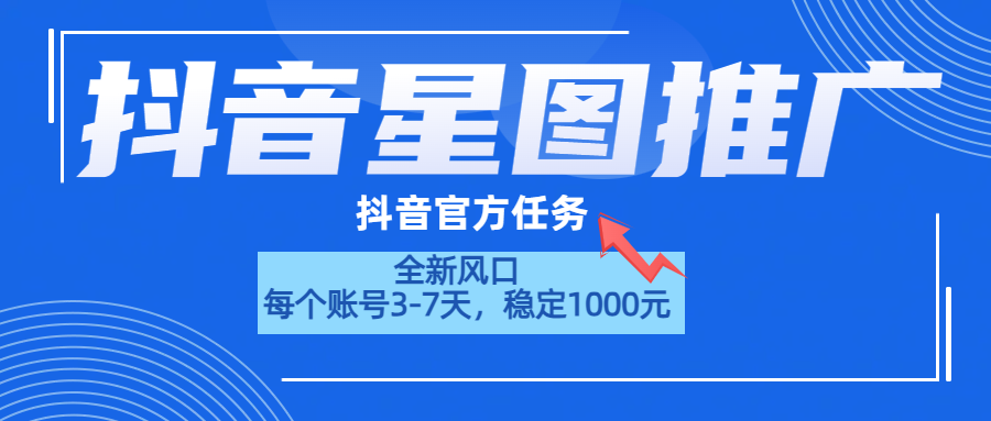 抖音星图推广，官方任务，一个账号1000元！！！-博学库