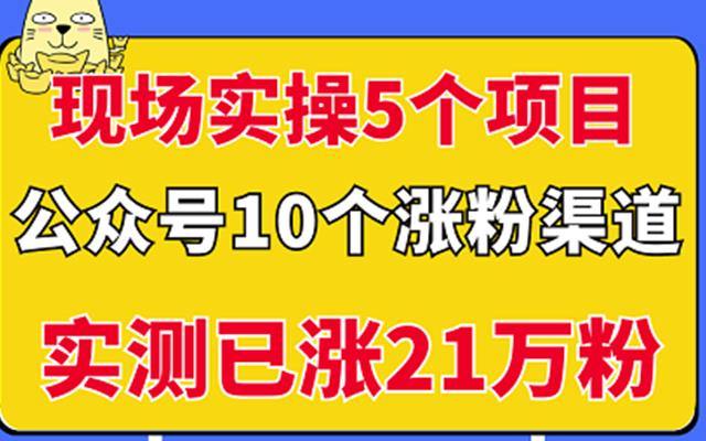 现场实操5个公众号项目，10个涨粉渠道，实测已涨21万粉！-博学库