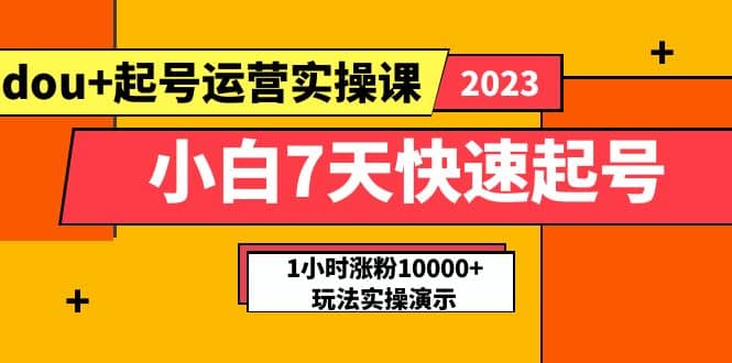 小白7天快速起号：dou+起号运营实操课，实战1小时涨粉10000+玩法演示-博学库