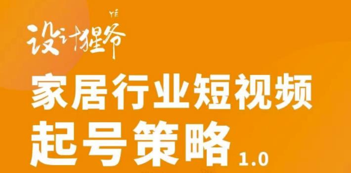 家居行业短视频起号策略，家居行业非主流短视频策略课价值4980元-博学库