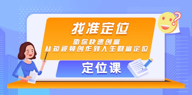 【定位课】找准定位，助你快速创富，从短视频创作到人生财富定位-博学库