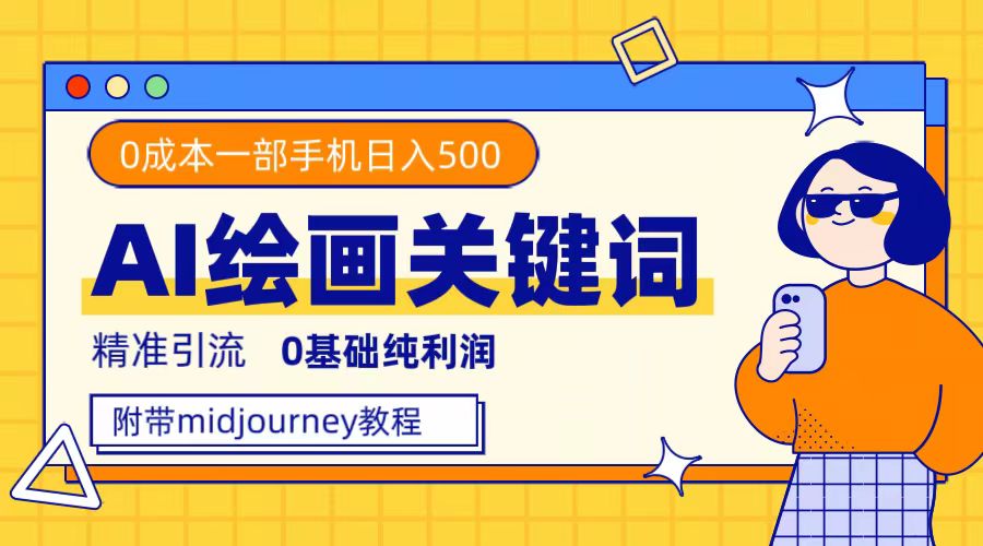 利用全套ai绘画关键词，精准引流，0成本纯利润，一部手机日入500+-博学库