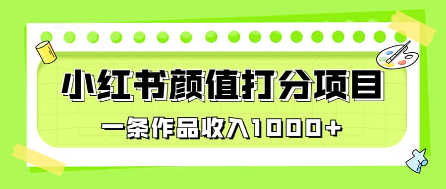 适合0基础小白的小红书颜值打分项目，一条作品收入1000+-博学库