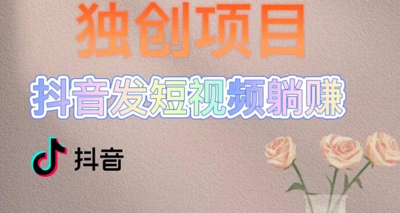 独创躺赚模式，短视频变现，每天发3条视频，被动收入，新号60+后期无上限-博学库