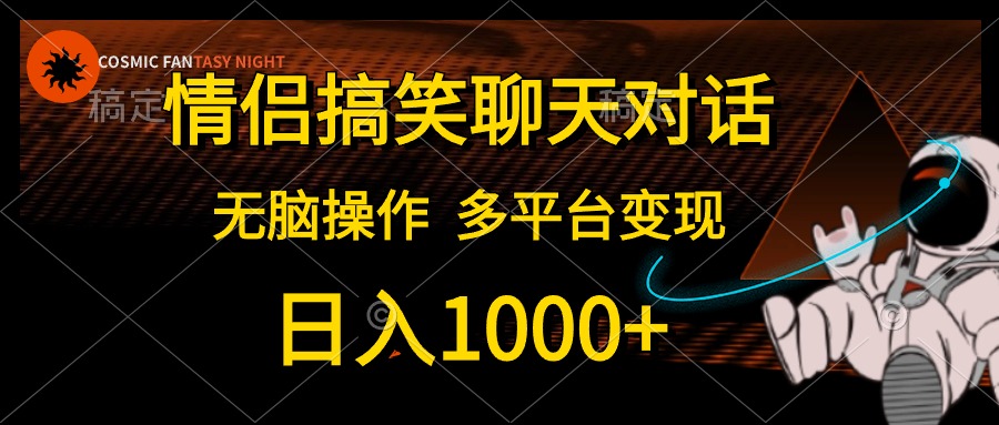 情侣搞笑聊天对话，无脑操作，多平台变现，日入1000+-博学库