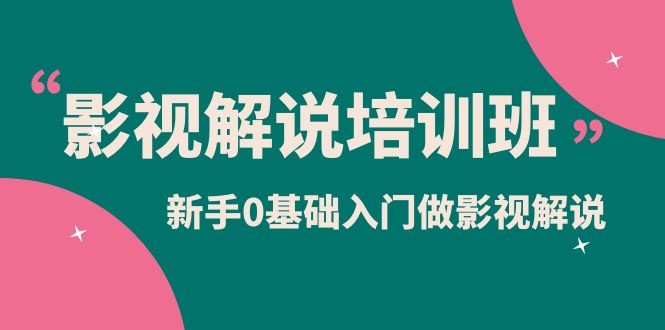 影视解说实战培训班，新手0基础入门做影视解说（10节视频课）-博学库
