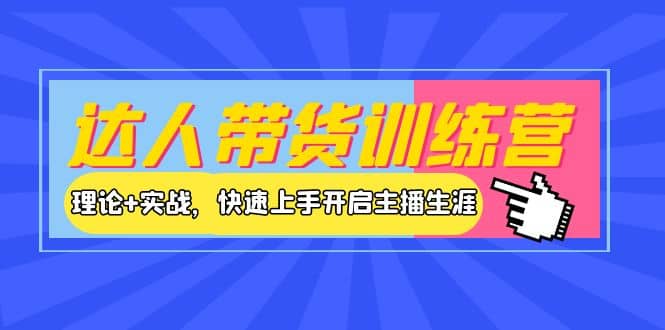 达人带货训练营，理论+实战，快速上手开启主播生涯！-博学库