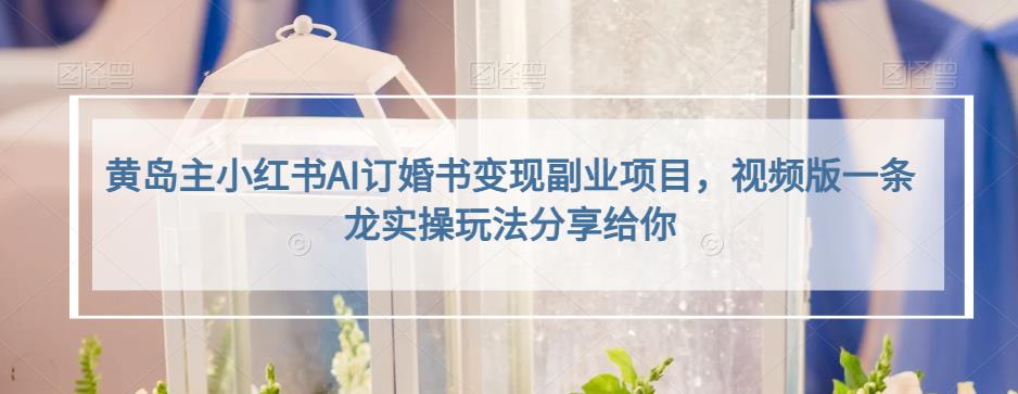小红书AI订婚书变现副业项目，视频版一条龙实操玩法分享给你-博学库