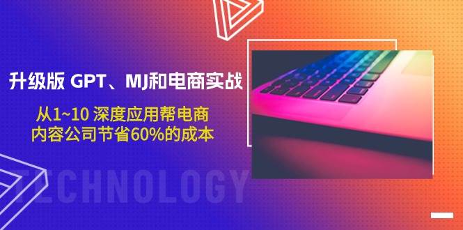 升级版 GPT、MJ和电商实战，从1~10 深度应用帮电商、内容公司节省60%的成本-博学库