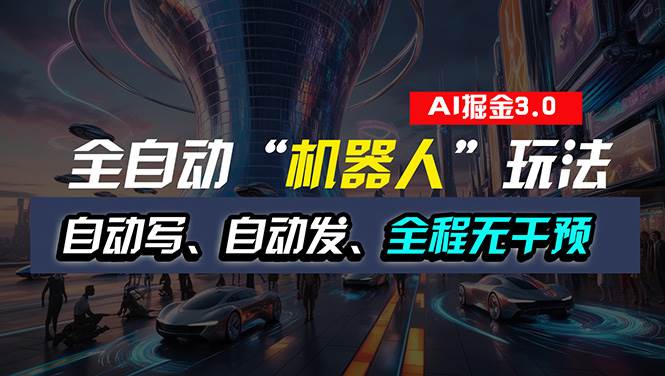 全自动掘金“自动化机器人”玩法，自动写作自动发布，全程无干预，完全…-博学库