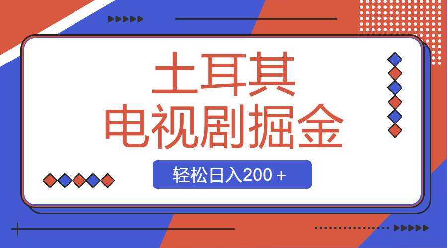 土耳其电视剧掘金项目，操作简单，轻松日入200＋-博学库