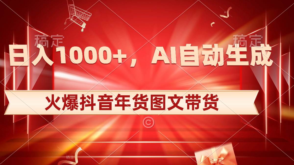 日入1000+火爆抖音年货图文带货，AI自动生成自己的年货原创图文-博学库