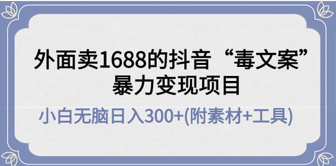 外面卖1688抖音“毒文案”项目-博学库