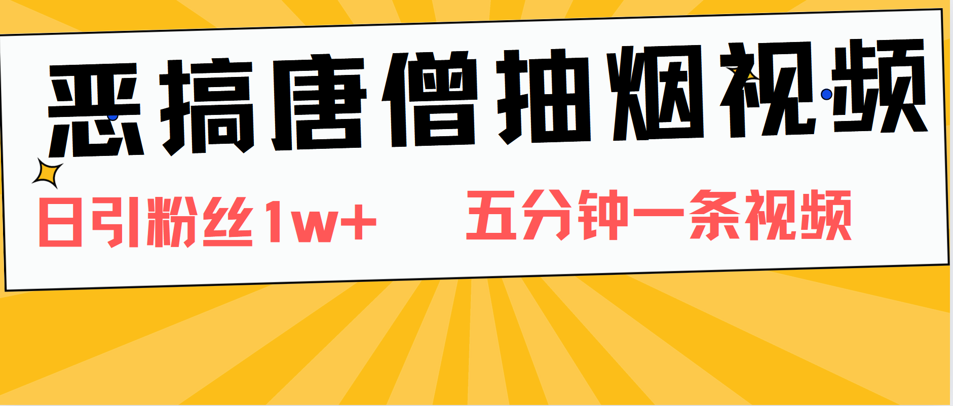 恶搞唐僧抽烟视频，日涨粉1W+，5分钟一条视频-博学库