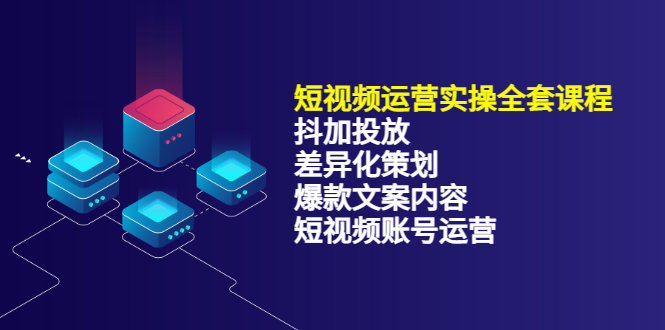 短视频运营实操4合1，抖加投放+差异化策划+爆款文案内容+短视频账号运营 销30W-博学库