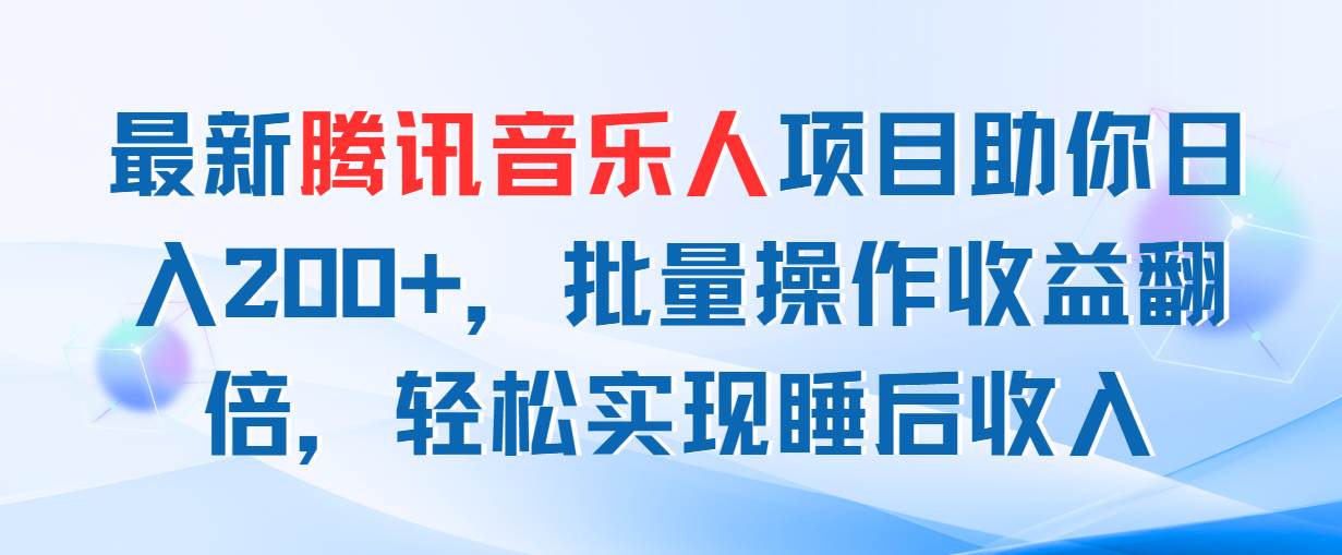最新腾讯音乐人项目助你日入200+，批量操作收益翻倍，轻松实现睡后收入-博学库