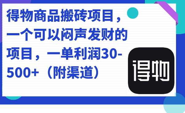 得物商品搬砖项目，一个可以闷声发财的项目，一单利润30-500+（附渠道）-博学库