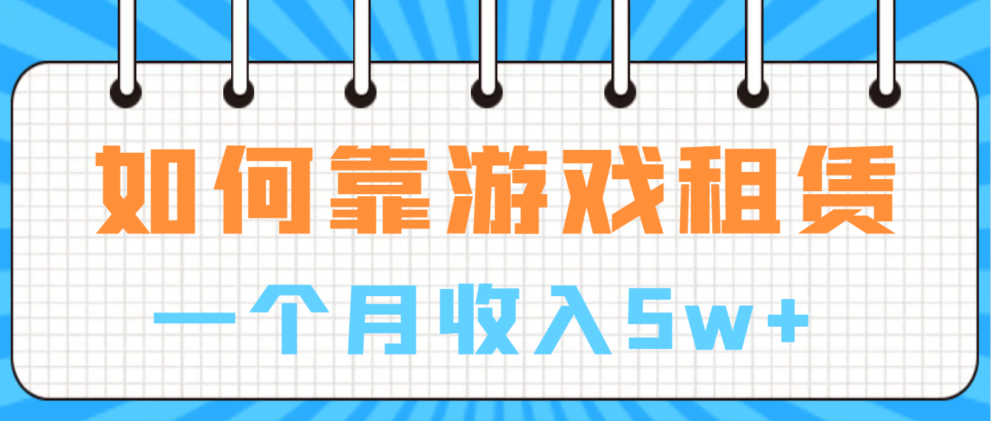 如何靠游戏租赁业务一个月收入5w+-博学库