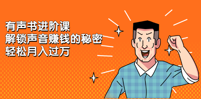 有声书进阶课，解锁声音赚钱的秘密-博学库