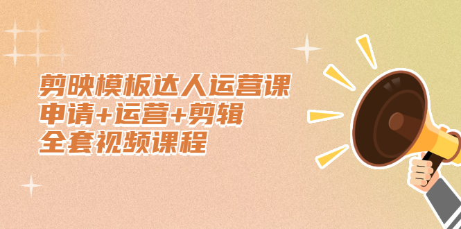 剪映模板达人运营课，申请+运营+剪辑全套视频课程-博学库
