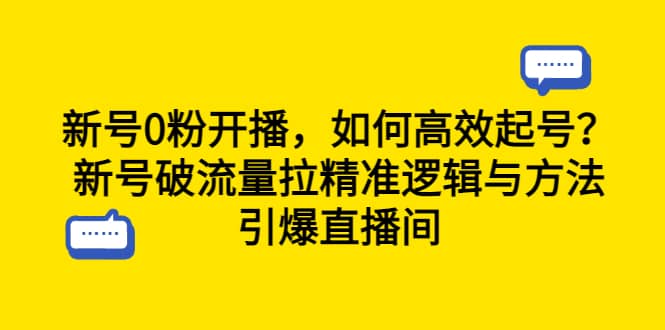 新号0粉开播，如何高效起号？新号破流量拉精准逻辑与方法，引爆直播间-博学库