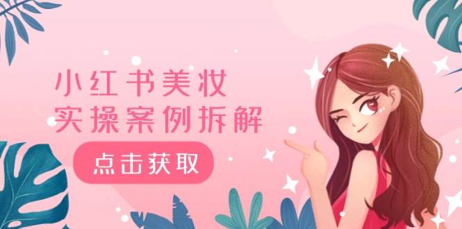 小红书美妆实操案例拆解，深度解读小红书40万粉  8000赞180粉，为什么?-博学库