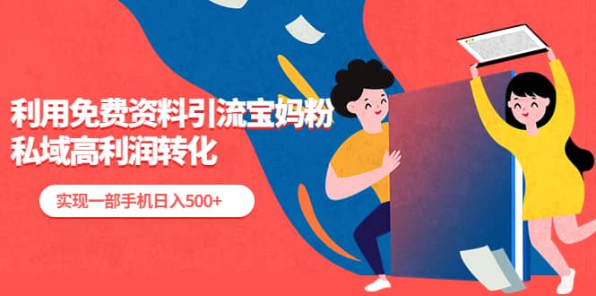 利用免费资料引流宝妈粉，私域高利润转化-博学库