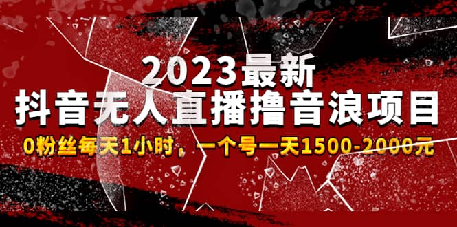 2023最新抖音无人直播撸音浪项目，0粉丝每天1小时，一个号一天1500-2000元-博学库