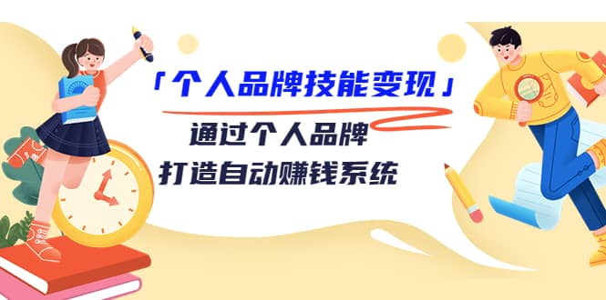 「个人品牌技能变现」通过个人品牌-打造自动赚钱系统（29节视频课程）-博学库