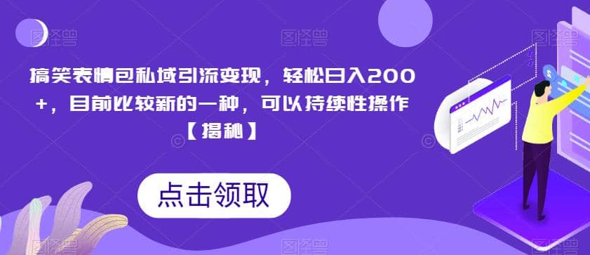 搞笑表情包私域引流变现，轻松日入200+，目前比较新的一种，可以持续性操作【揭秘】-博学库