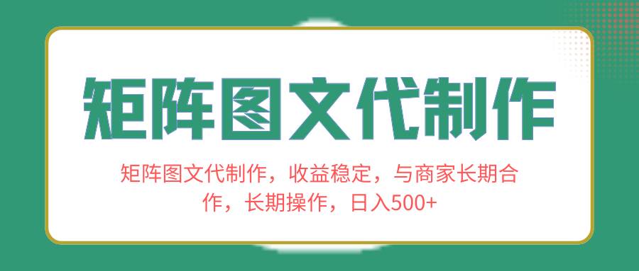 矩阵图文代制作，收益稳定，与商家长期合作，长期操作，日入500+-博学库