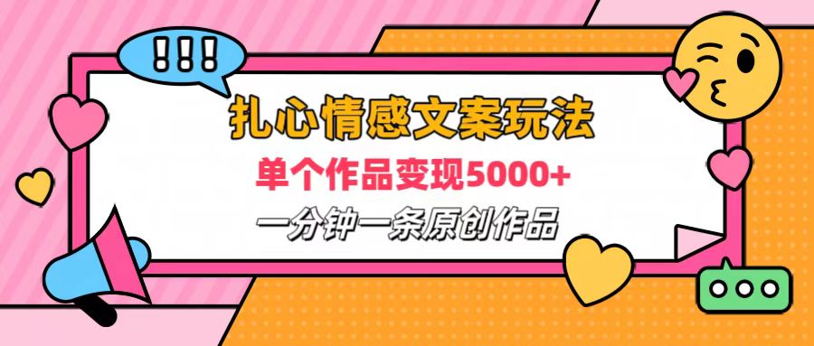 扎心情感文案玩法，单个作品变现6000+，一分钟一条原创作品，流量爆炸-博学库