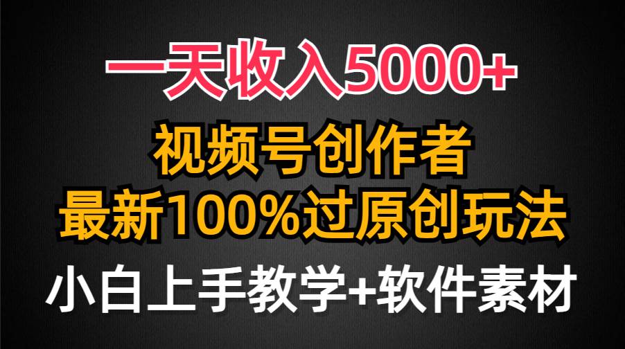一天收入5000+，视频号创作者，最新100%原创玩法，对新人友好，小白也可.-博学库