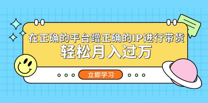在正确的平台蹭正确的IP进行带货-博学库