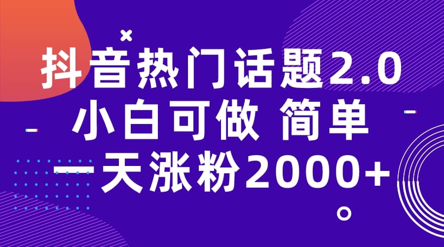 抖音热门话题玩法2.0，一天涨粉2000+（附软件+素材）-博学库