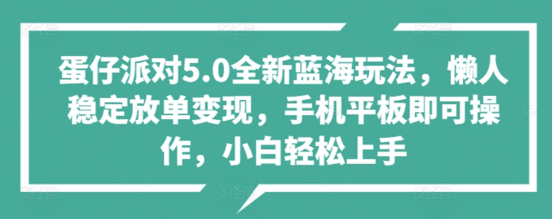 蛋仔派对5.0全新蓝海玩法，懒人稳定放单变现，小白也可以轻松上手-博学库