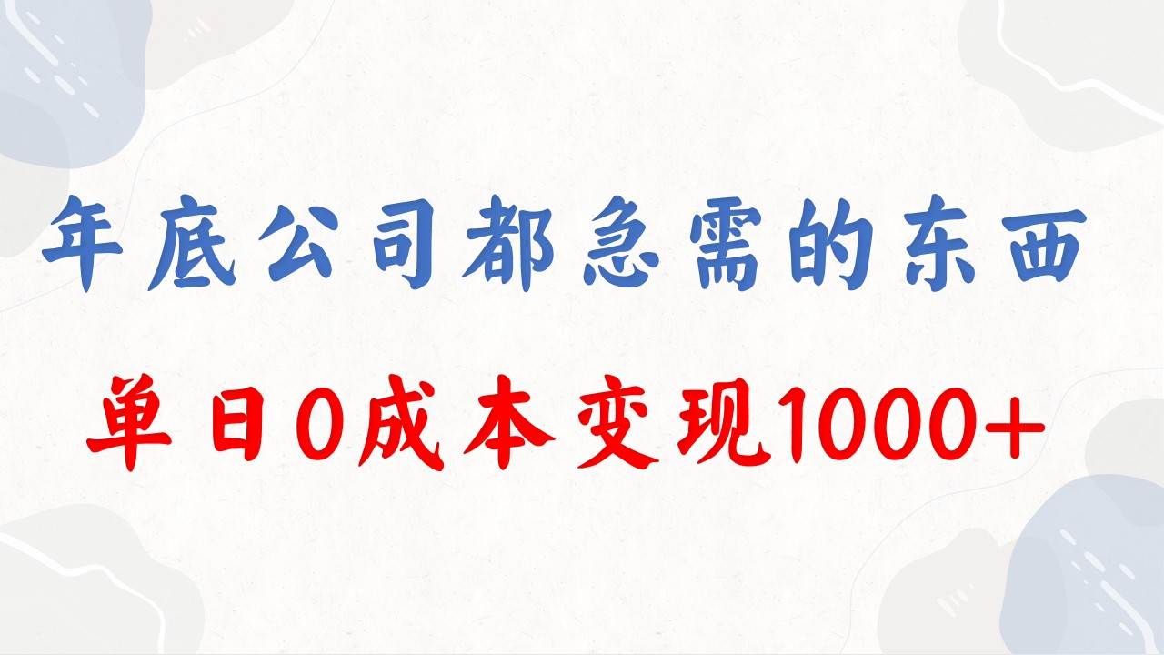 年底必做项目，每个公司都需要，今年别再错过了，0成本变现，单日收益1000-博学库