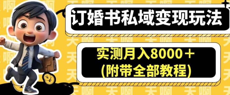 订婚书私域变现玩法，实测月入8000＋(附带全部教程)【揭秘】-博学库