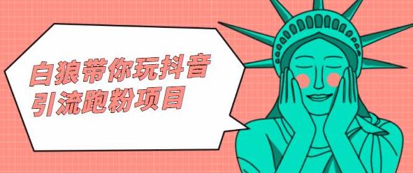 白狼带你玩抖音引流跑粉项目-博学库