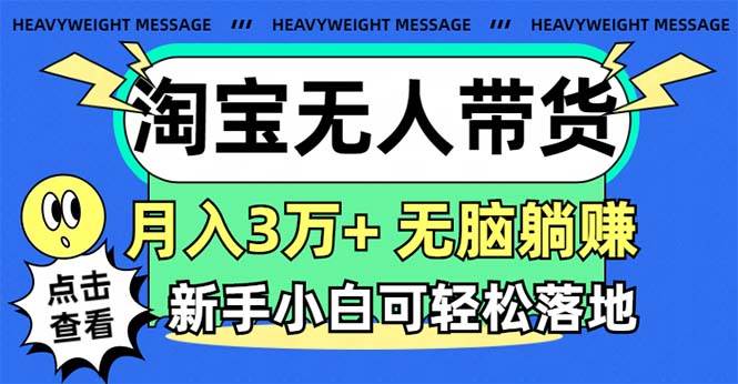 淘宝无人带货3.0高收益玩法，月入3万+，无脑躺赚，新手小白可落地实操-博学库