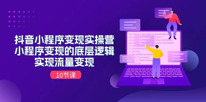 抖音小程序变现实操营，小程序变现的底层逻辑，实现流量变现（10节课）-博学库